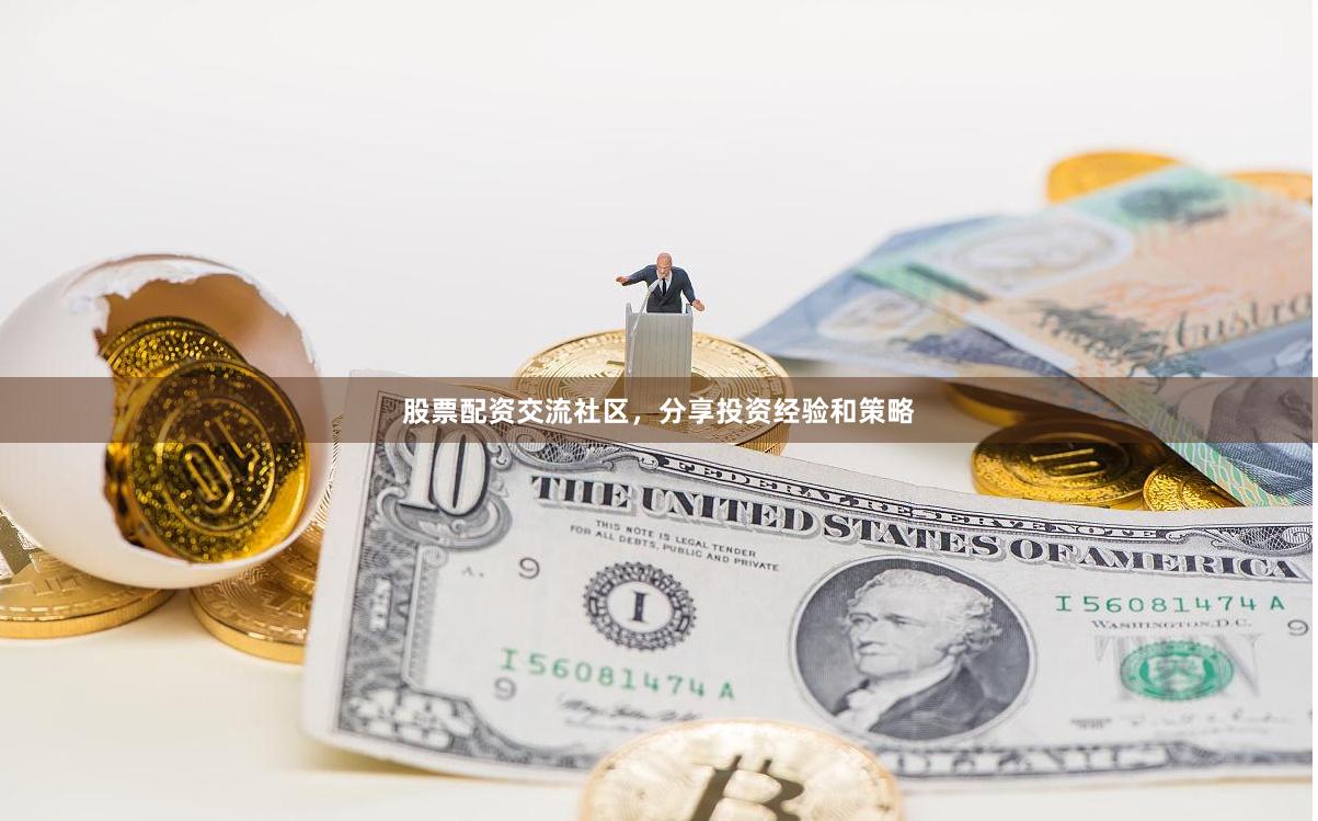 股票配资交流社区，分享投资经验和策略