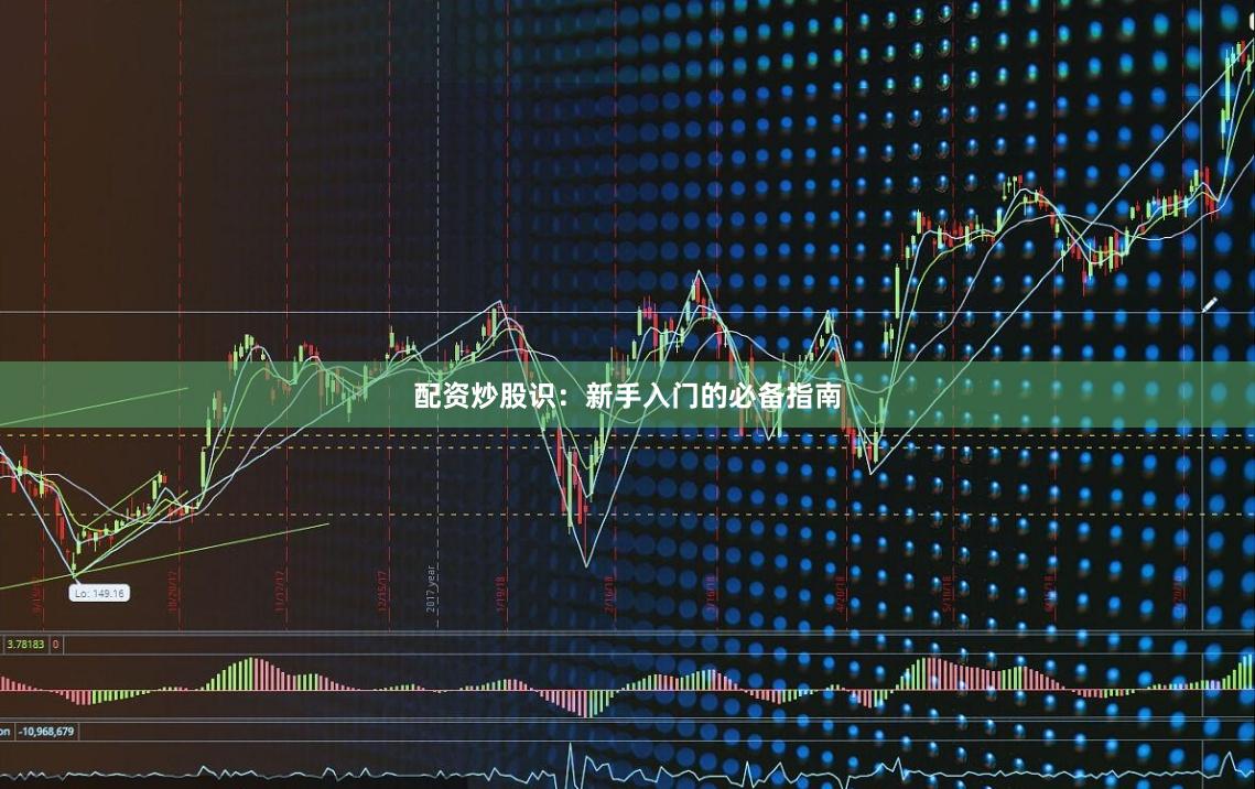 配资炒股识:新手入门的必备指南