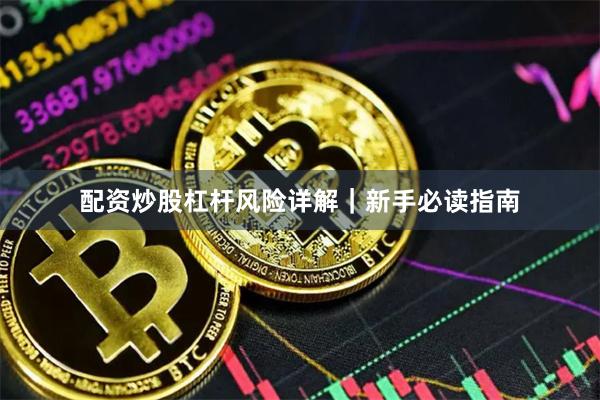配资炒股杠杆风险详解｜新手必读指南