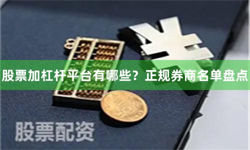 股票加杠杆平台有哪些？正规券商名单盘点