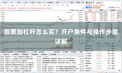 股票加杠杆怎么买？开户条件与操作步骤详解