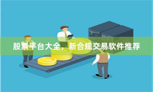 股票平台大全，新合规交易软件推荐