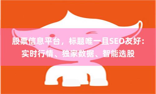 股票信息平台，标题唯一且SEO友好：实时行情、独家数据、智能选股
