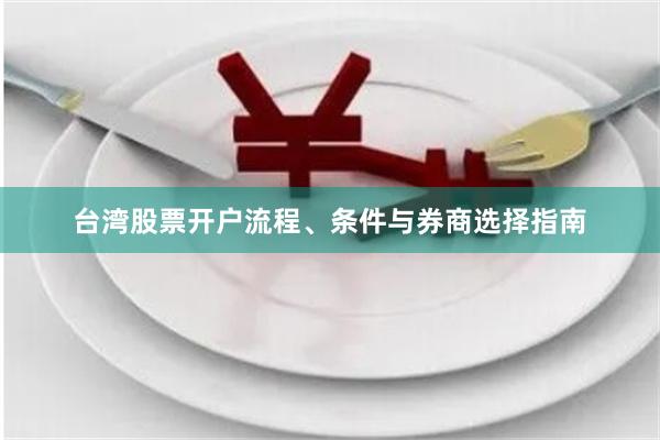 台湾股票开户流程、条件与券商选择指南