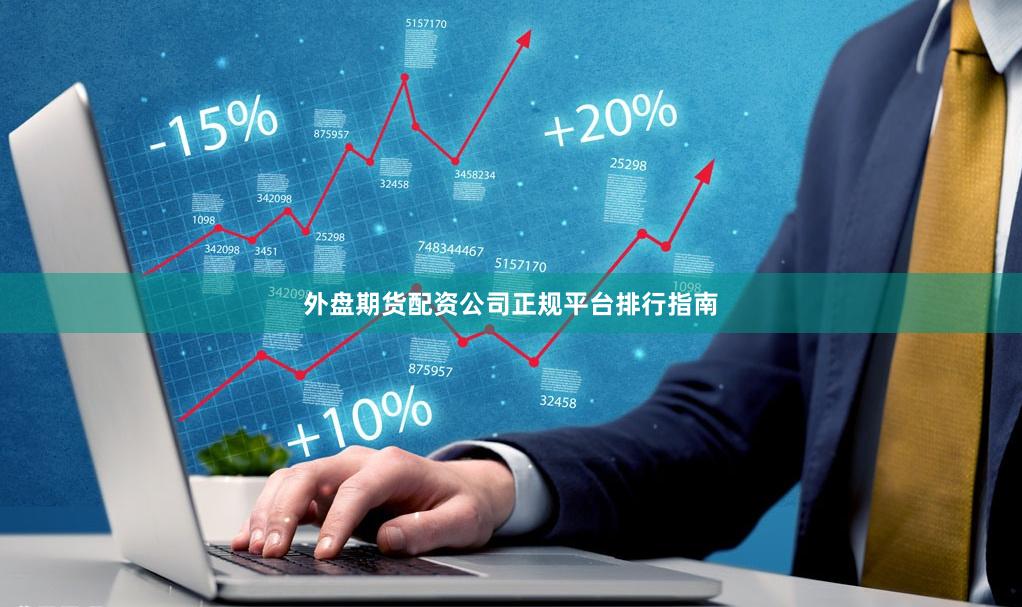 外盘期货配资公司正规平台排行指南