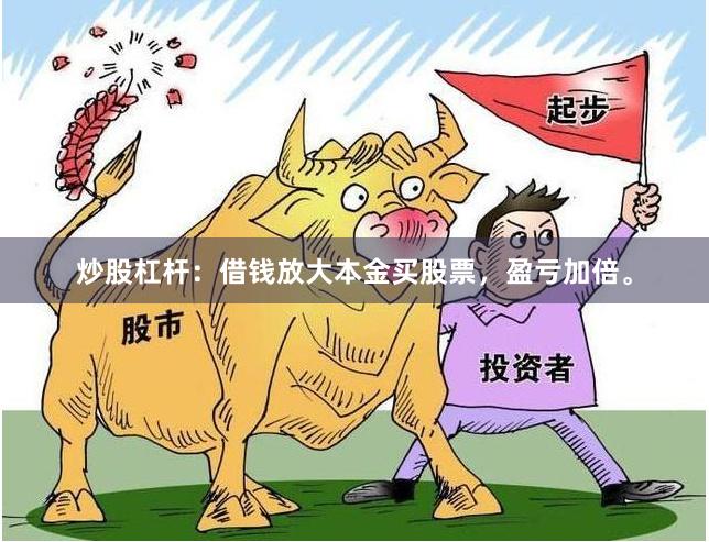 炒股杠杆：借钱放大本金买股票，盈亏加倍。