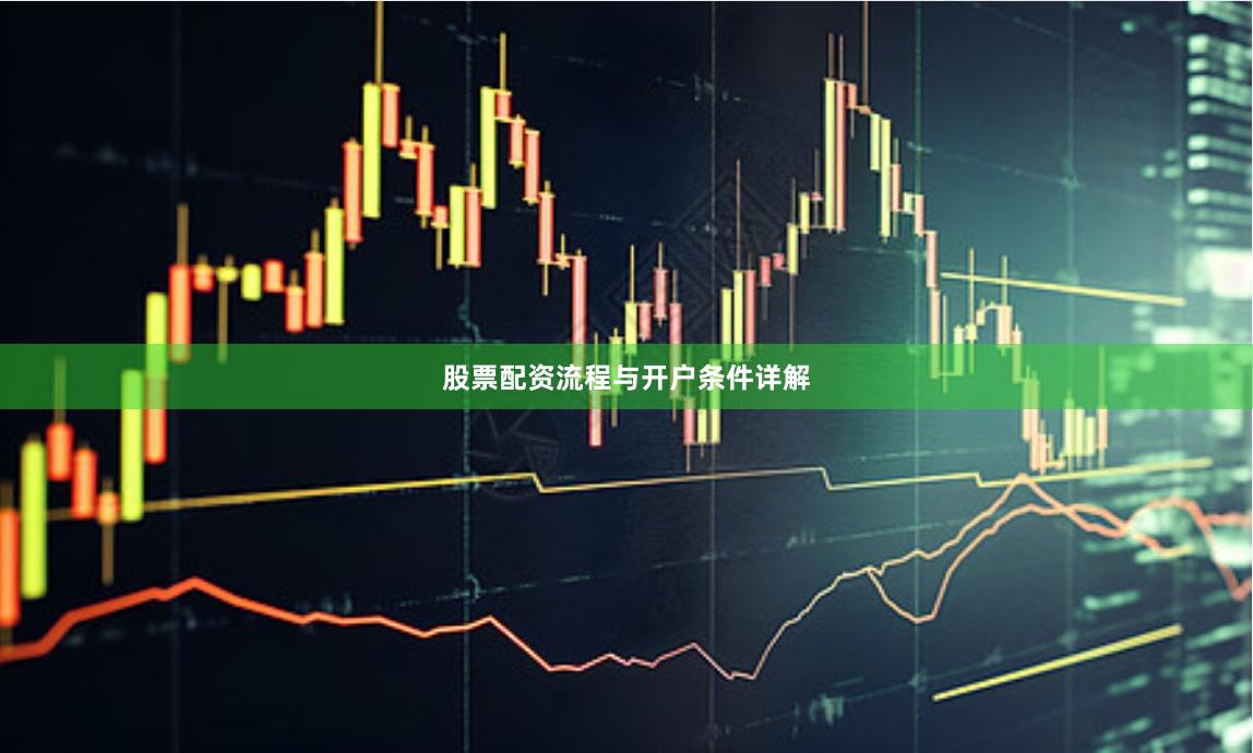 股票配资流程与开户条件详解