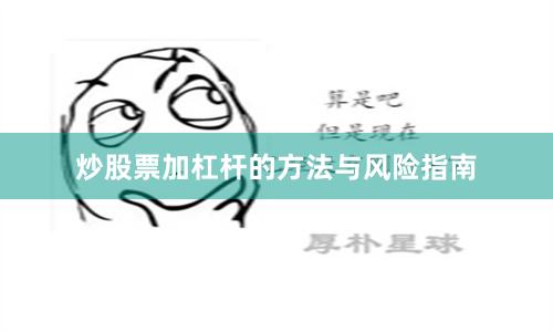 炒股票加杠杆的方法与风险指南